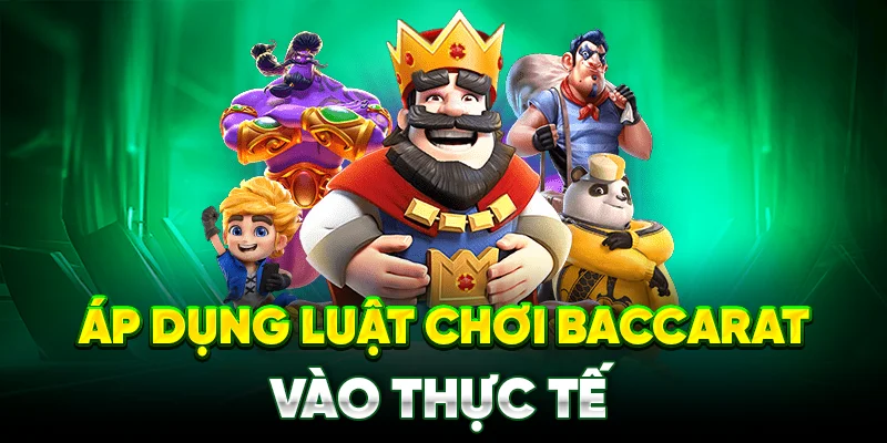 Cách áp dụng luật chơi baccarat vào thực tế