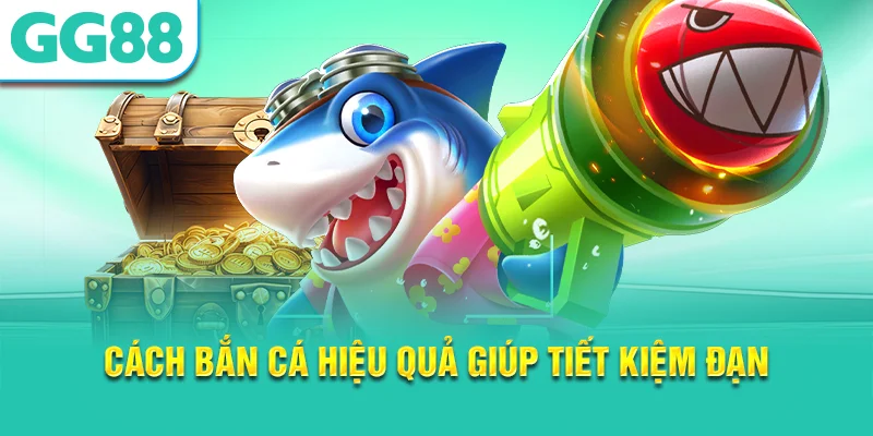 cách bắn cá hiệu quả giúp tiết kiệm đạn